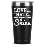 Love me Or Hate Me I'm Still gonna Shine Funny Coffee Mug 20 OZ Stainless Steel Tumbler Insulated Travel Mug